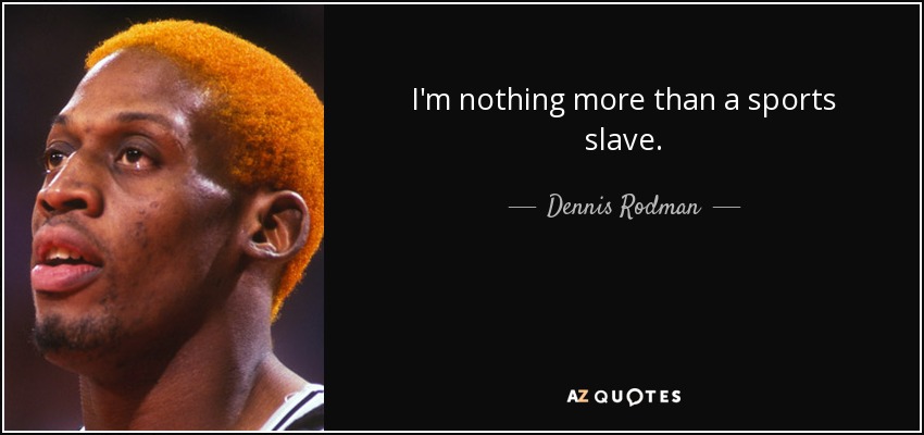 I'm nothing more than a sports slave. - Dennis Rodman