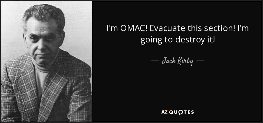 I'm OMAC! Evacuate this section! I'm going to destroy it! - Jack Kirby