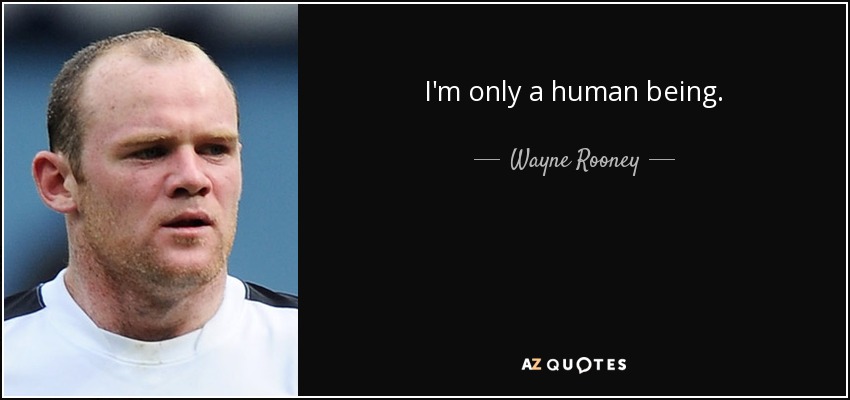 I'm only a human being. - Wayne Rooney