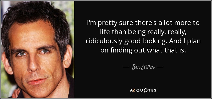 Ben Stiller Quote I M Pretty Sure There S A Lot More To Life Than