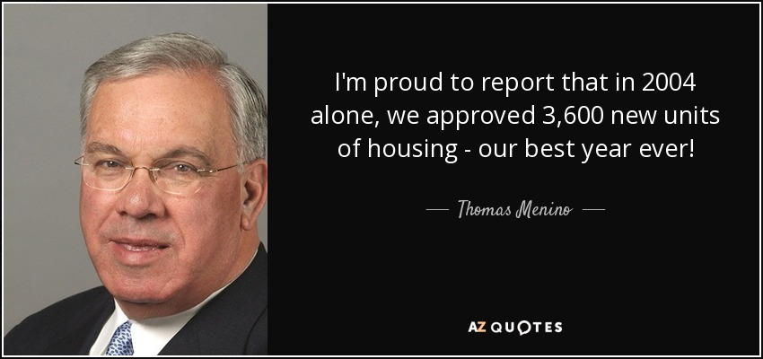 I'm proud to report that in 2004 alone, we approved 3,600 new units of housing - our best year ever! - Thomas Menino