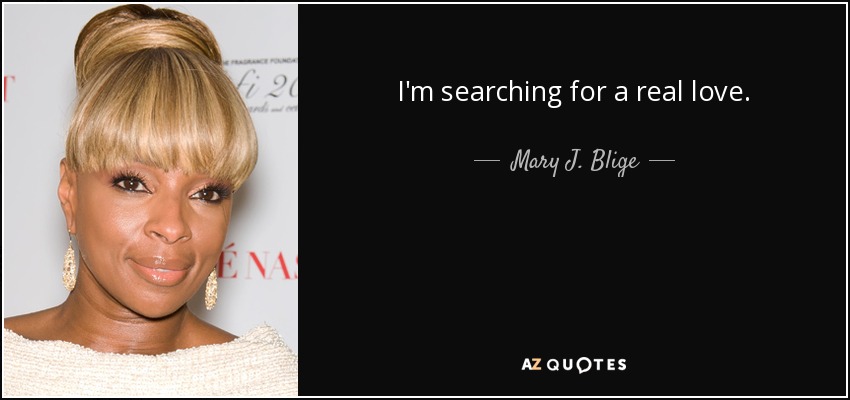 Mary J Blige Quote I M Searching For A Real Love