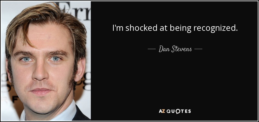 I'm shocked at being recognized. - Dan Stevens