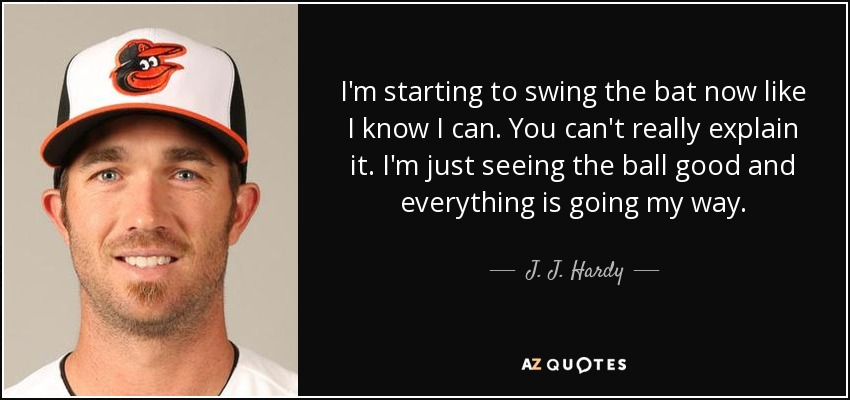 J. J. Hardy quote: I'm starting to swing the bat now like I know