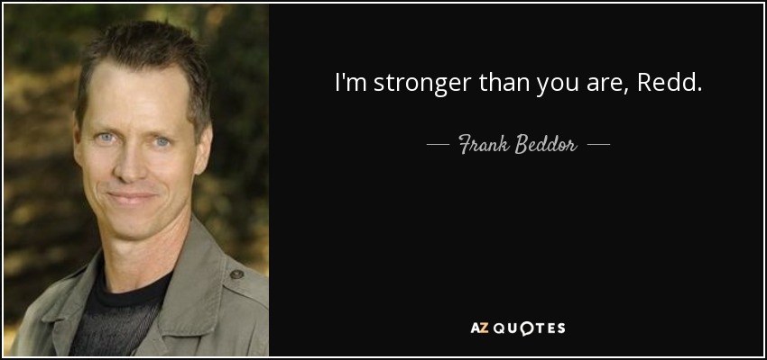 I'm stronger than you are, Redd. - Frank Beddor