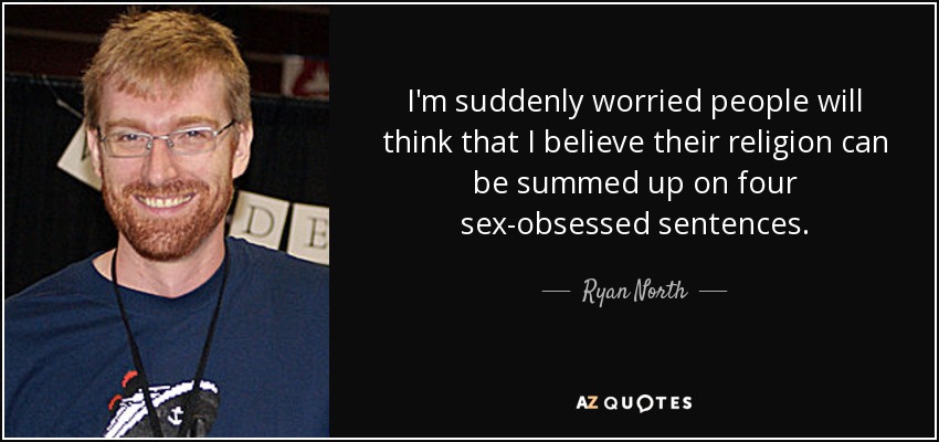 I'm suddenly worried people will think that I believe their religion can be summed up on four sex-obsessed sentences. - Ryan North