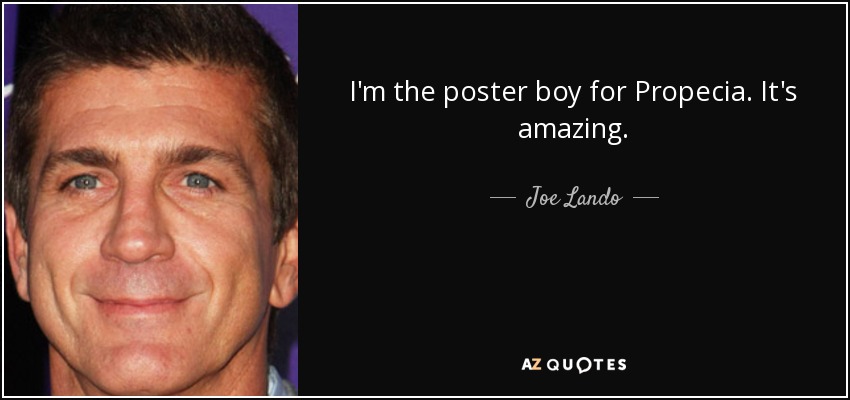 I'm the poster boy for Propecia. It's amazing. - Joe Lando