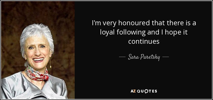 I'm very honoured that there is a loyal following and I hope it continues - Sara Paretsky