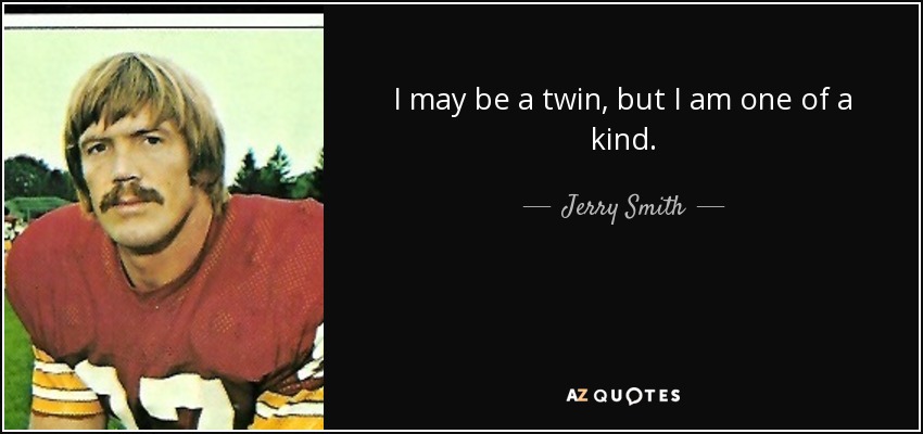 I may be a twin, but I am one of a kind. - Jerry Smith