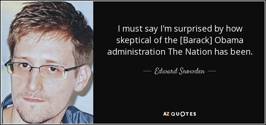 I must say I'm surprised by how skeptical of the [Barack] Obama administration The Nation has been. - Edward Snowden