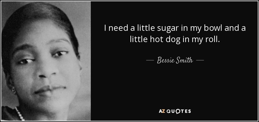 En sætning Skat Veluddannet Bessie Smith quote: I need a little sugar in my bowl and a...