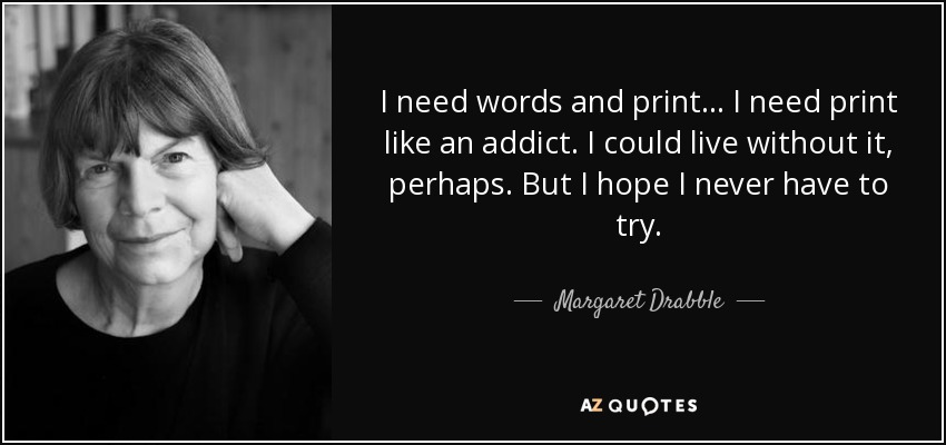 Margaret Drabble Quote I Need Words And Print I Need Print Like An 