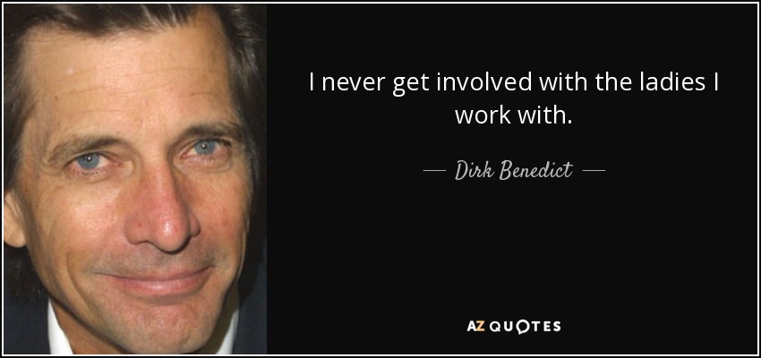 I never get involved with the ladies I work with. - Dirk Benedict