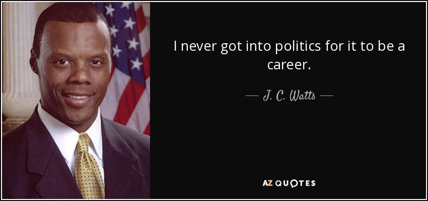 I never got into politics for it to be a career. - J. C. Watts