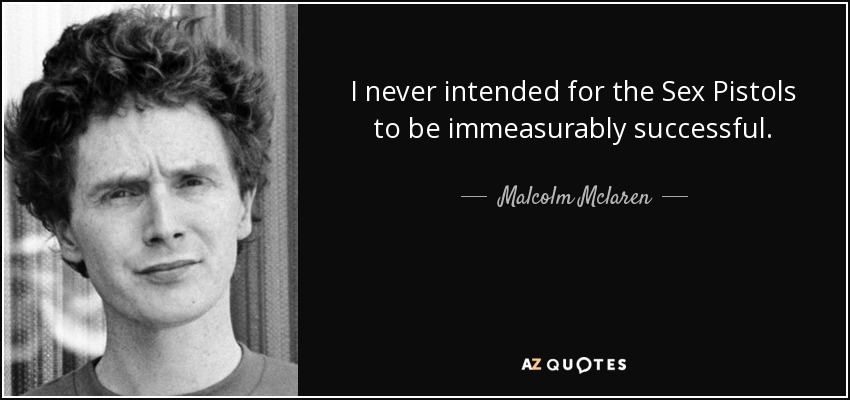 Malcolm Mclaren Quote I Never Intended For The Sex Pistols To Be