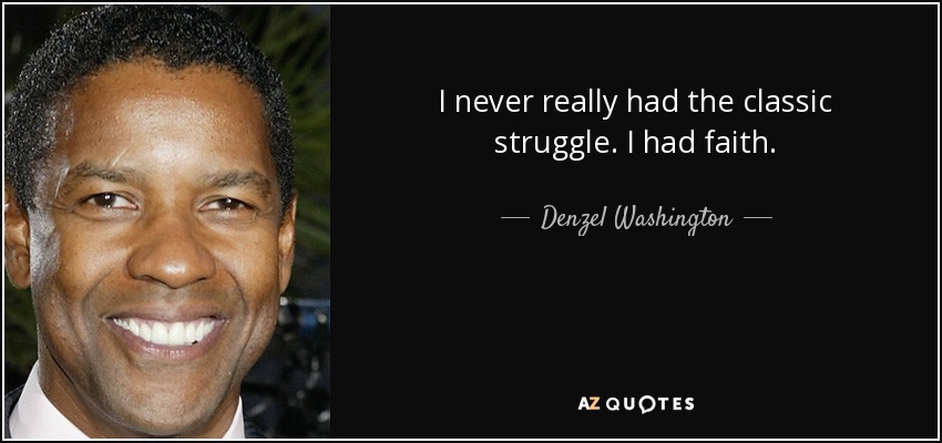 I never really had the classic struggle. I had faith. - Denzel Washington