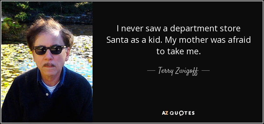 I never saw a department store Santa as a kid. My mother was afraid to take me. - Terry Zwigoff