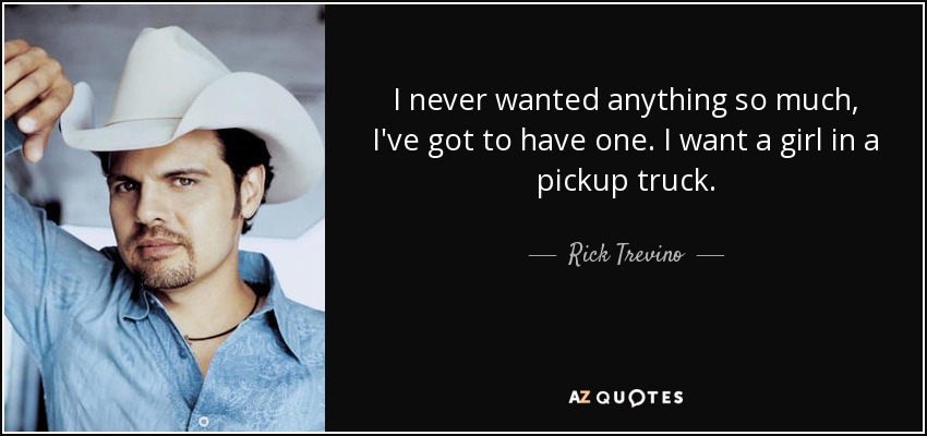 Rick Trevino quote: I never wanted anything so much, I've got to have...