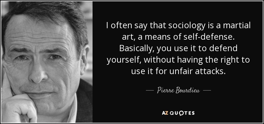 Pierre Bourdieu quote: I often say that sociology is a
