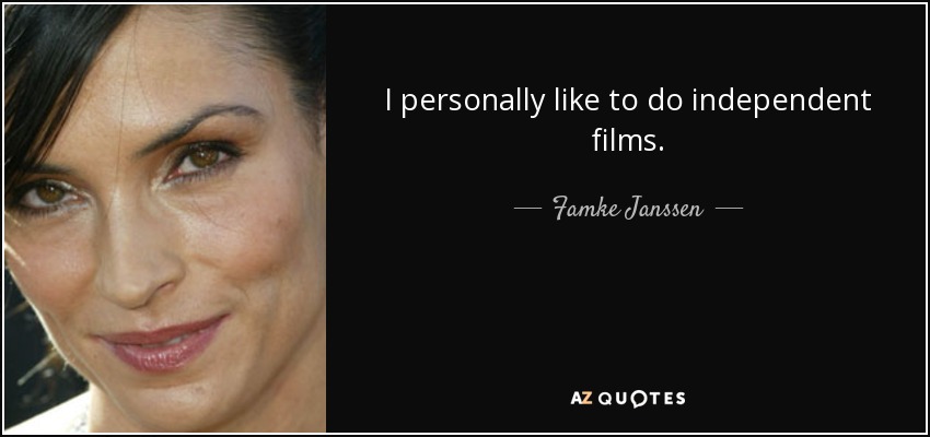 I personally like to do independent films. - Famke Janssen
