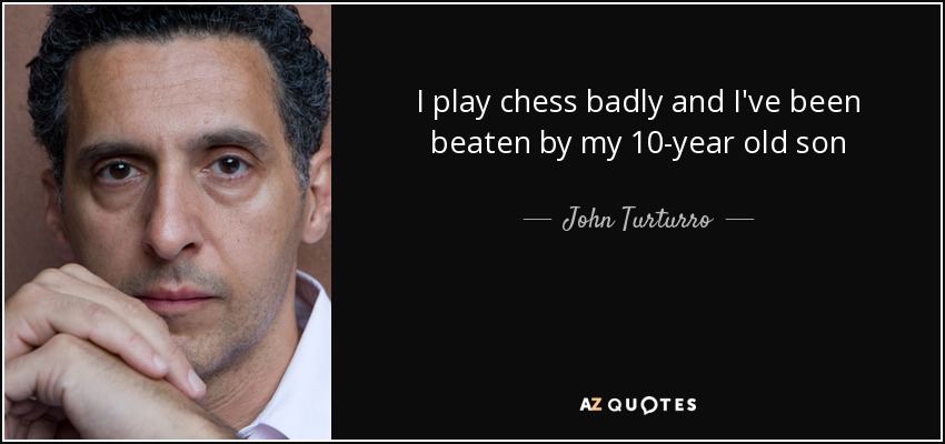 I play chess badly and I've been beaten by my 10-year old son - John Turturro