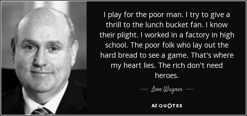 Leon Wagner Quote I Play For The Poor Man I Try To