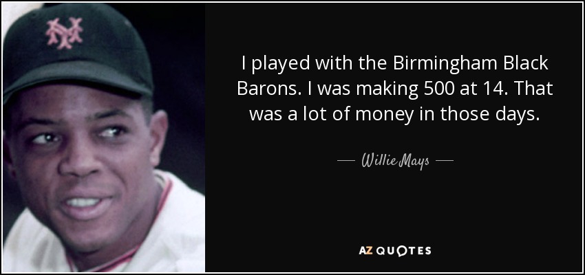 Willie Mays Quote: “I played with the Birmingham Black Barons. I