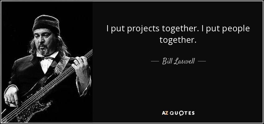 I put projects together. I put people together. - Bill Laswell