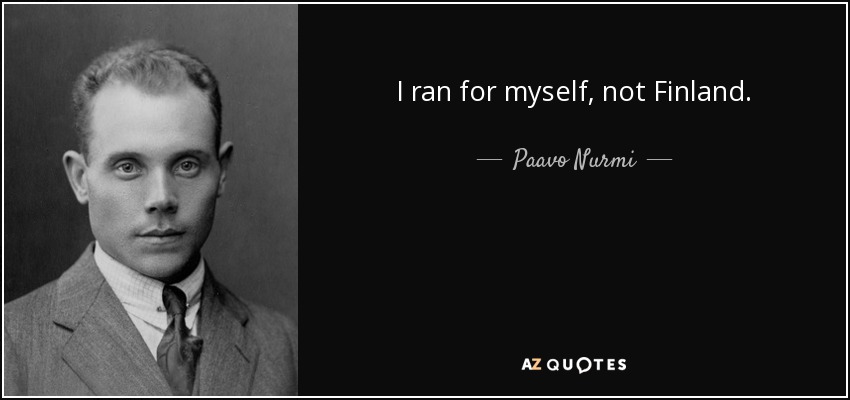 I ran for myself, not Finland. - Paavo Nurmi