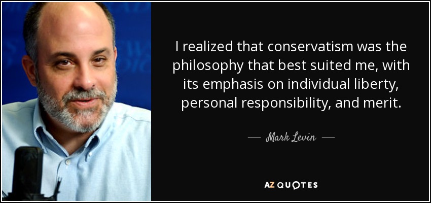 I realized that conservatism was the philosophy that best suited me, with its emphasis on individual liberty, personal responsibility, and merit. - Mark Levin