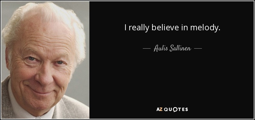 I really believe in melody. - Aulis Sallinen