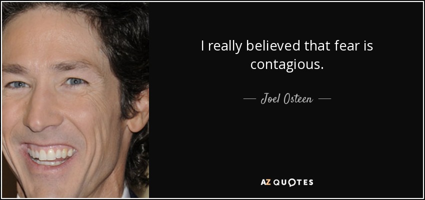 I really believed that fear is contagious. - Joel Osteen