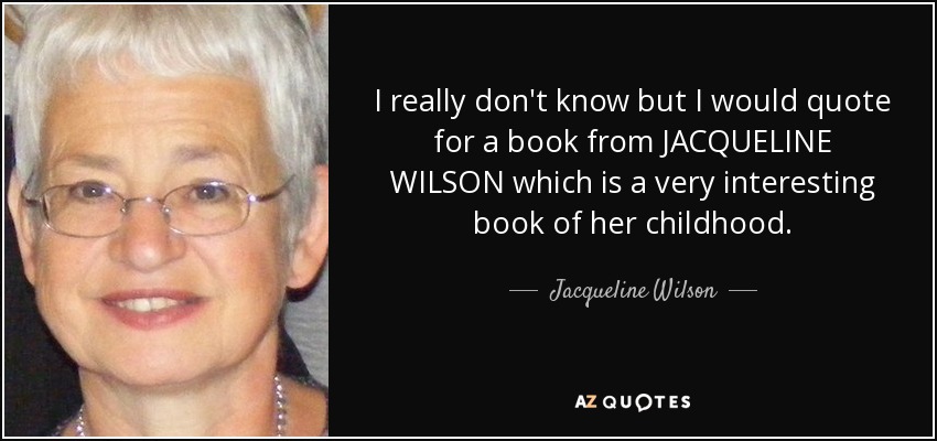 I really don't know but I would quote for a book from JACQUELINE WILSON which is a very interesting book of her childhood. - Jacqueline Wilson