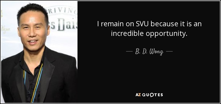 I remain on SVU because it is an incredible opportunity. - B. D. Wong