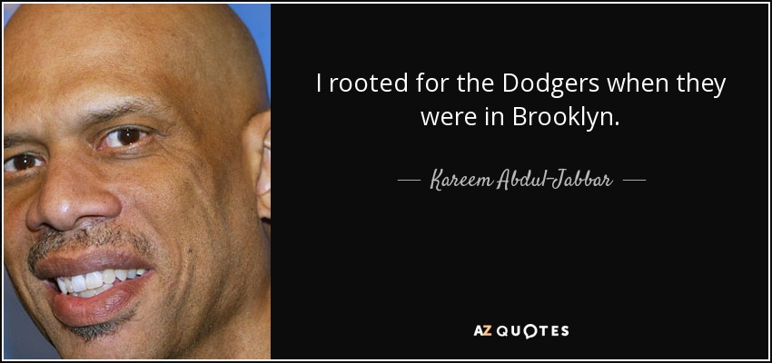 I rooted for the Dodgers when they were in Brooklyn. - Kareem Abdul-Jabbar