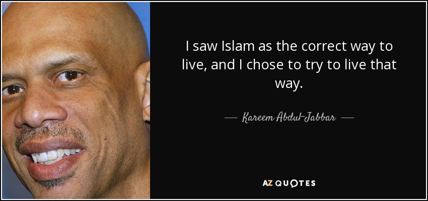 I saw Islam as the correct way to live, and I chose to try to live that way. - Kareem Abdul-Jabbar