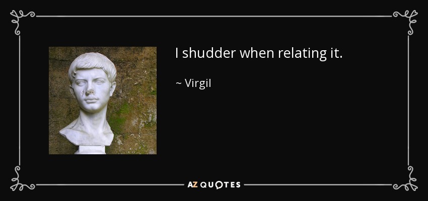 I shudder when relating it. - Virgil