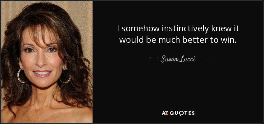 I somehow instinctively knew it would be much better to win. - Susan Lucci