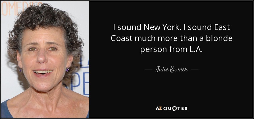 I sound New York. I sound East Coast much more than a blonde person from L.A. - Julie Kavner