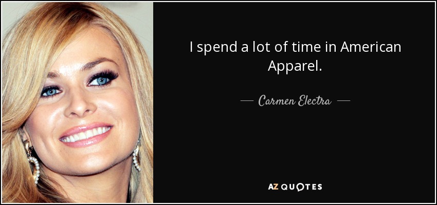 I spend a lot of time in American Apparel. - Carmen Electra