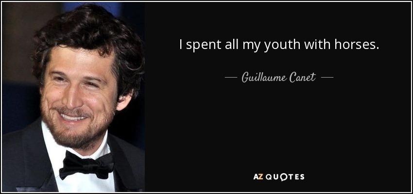 I spent all my youth with horses. - Guillaume Canet