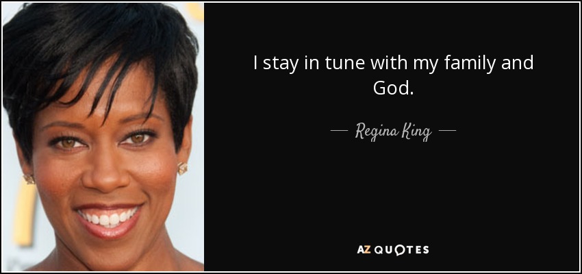 I stay in tune with my family and God. - Regina King