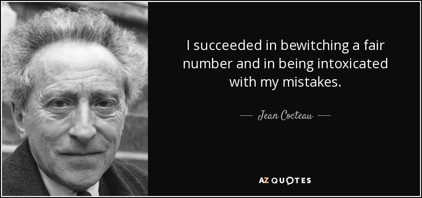 I succeeded in bewitching a fair number and in being intoxicated with my mistakes. - Jean Cocteau