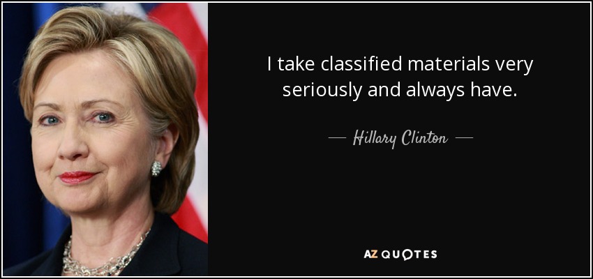 I take classified materials very seriously and always have. - Hillary Clinton