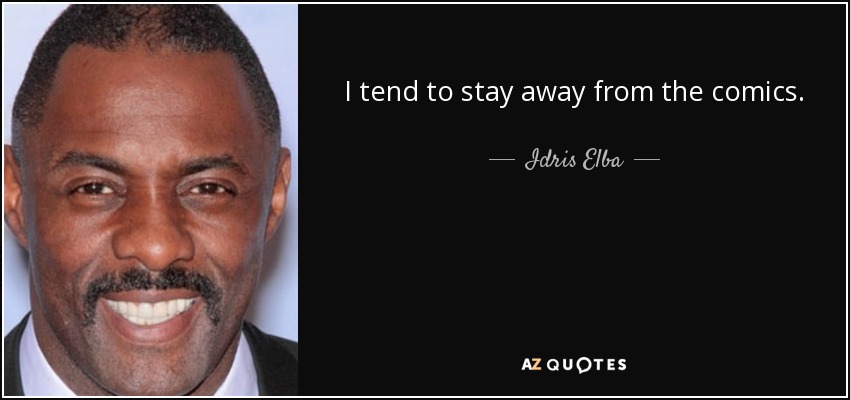 I tend to stay away from the comics. - Idris Elba