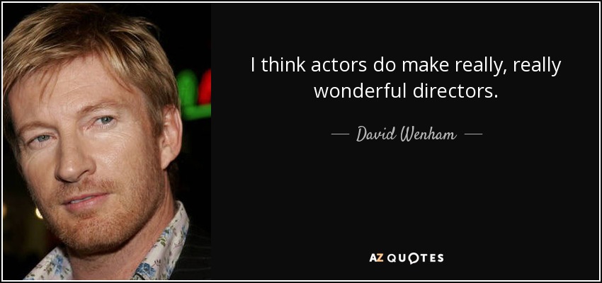 I think actors do make really, really wonderful directors. - David Wenham