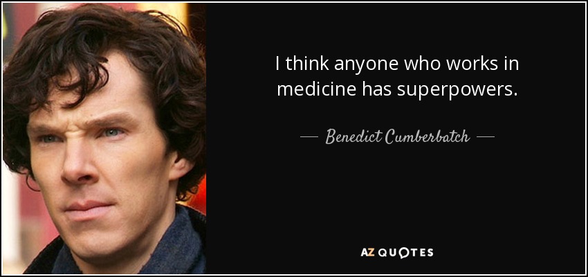 I think anyone who works in medicine has superpowers. - Benedict Cumberbatch