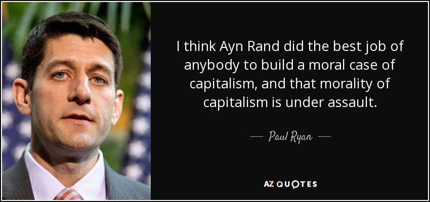 I think Ayn Rand did the best job of anybody to build a moral case of capitalism, and that morality of capitalism is under assault. - Paul Ryan