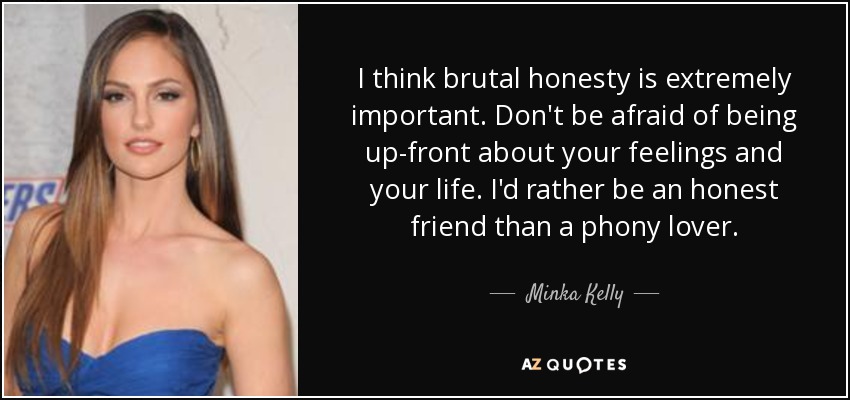 Minka Kelly quote: I think brutal honesty is extremely important. Don't be  afraid