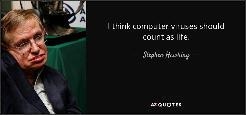 I think computer viruses should count as life. - Stephen Hawking